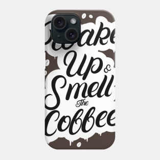 Wake Up and Smell the Coffee Phone Case