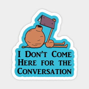 I Don't Come Here for the Conversation (Black Text) Magnet