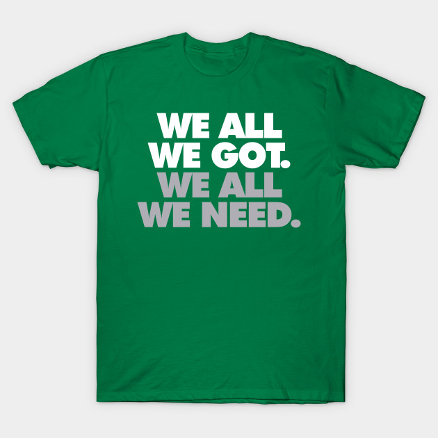 We All We Got We All We Need Eagles T Shirt Teepublic