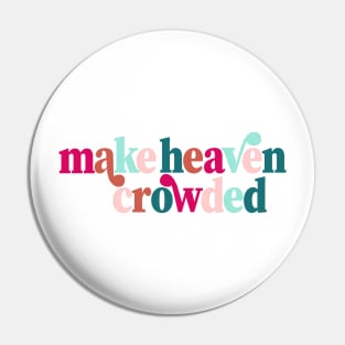 Make Heaven Crowded Colorful Christian Quote Pin