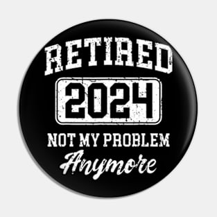 Retired 2024 Not My Problem Anymore Pin