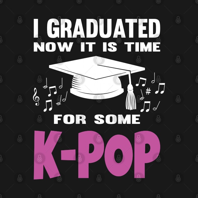 I Graduated Now it is Time for K-Pop by WhatTheKpop