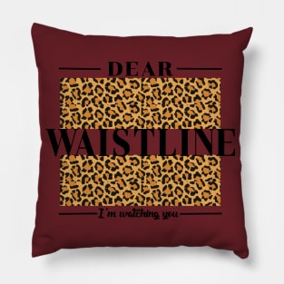 Dear Waistline, I'm Watching You Pillow