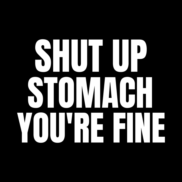 Shut Up Stomach You're Fine Fasting by OldCamp