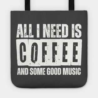 ALL I NEED IS COFFEE AND SOME GOOD MUSIC Tote