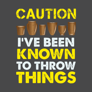 Funny Pottery Gift " Caution, I've Been Known To Throw Things " T-Shirt