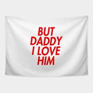 BUT DADDY I LOVE HIM (INSPIRED) Tapestry