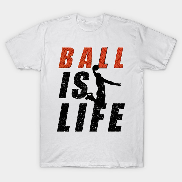 Ball Is Life Basketball T Shirt Teepublic