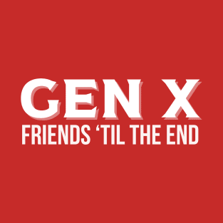 GEN X Friends 'Til the End T-Shirt