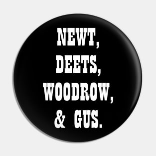 Newt, Deets, Gus, Woodrow Pin