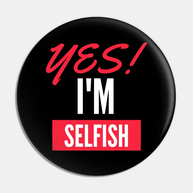 Yes, I'm Selfish Pin by twinkle.shop