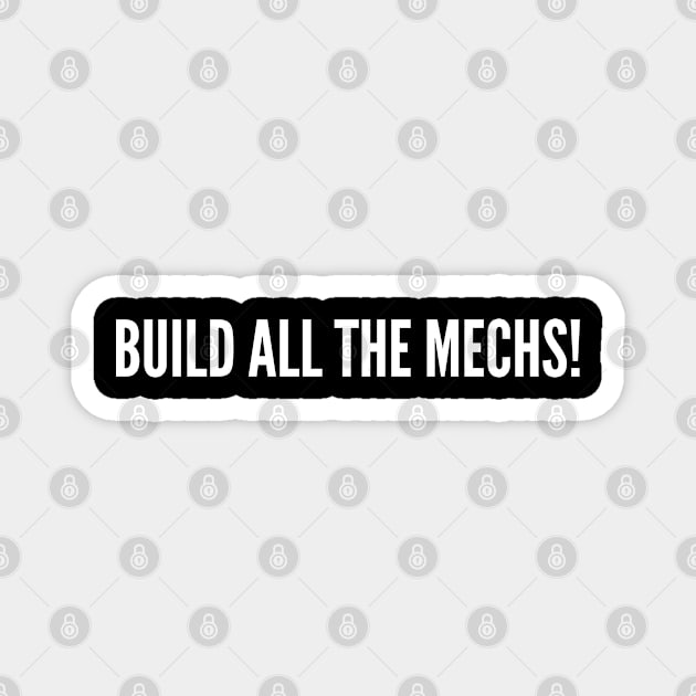 Build All The Mechs - Funny Gundam Gunpla Builder Joke Bandai Statement Humor Slogan Magnet by sillyslogans