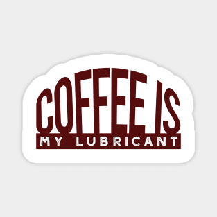 Funny Engineer Pun Coffee is My Lubricant Magnet