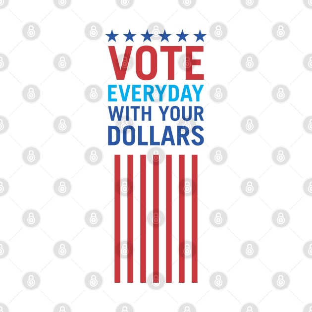 Vote Everyday With Your Dollars 3 - Political Campaign by Vector-Artist