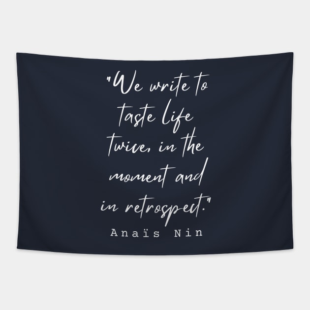 Anaïs Nin quote: We write to taste life twice, in the moment and in retrospect. Tapestry by artbleed