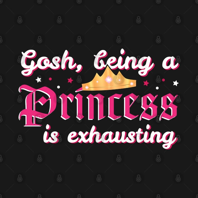 Gosh Being A Princess Is Exhausting - Birthday Girl - Gift Princess by giftideas