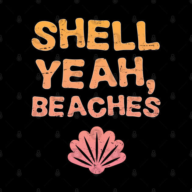 Shell Yeah Beaches - Gift Funny Holiday Beach Holiday by giftideas