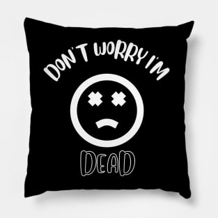 Don't Worry I'm Dead Pillow