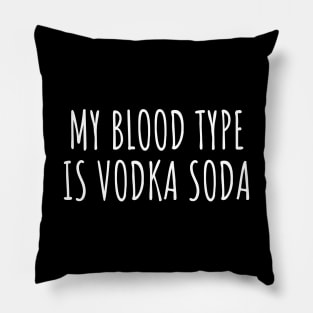 My blood type is vodka soda Pillow