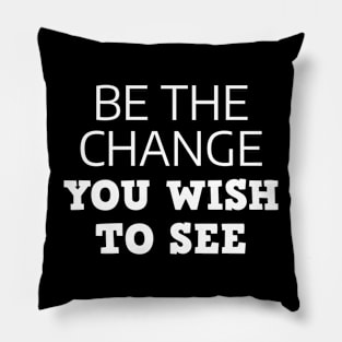 Be The Change You Wish To See Pillow