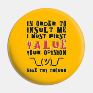 In order to insult me, I must first value your opinion Pin