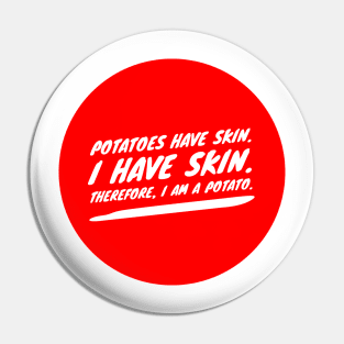 Potatoes have skin. I have skin. Therefore, I am a potato Pin