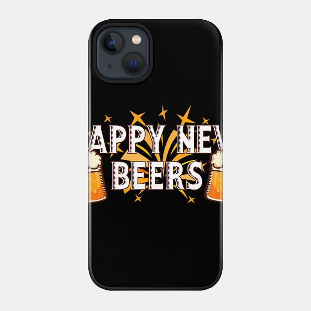 Happy New Beers - New Year NYE Party Funny New Years Eve - Happy New Year - Phone Case