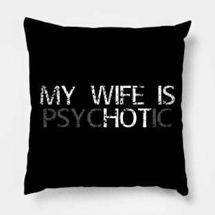 My Wife Is Psychotic My Wife Is Hot Illusion Funny Pillow