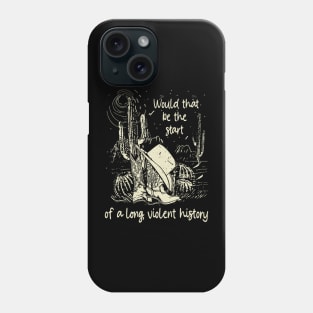 Would That Be The Start Of A Long, Violent History Love Music Boot Hat Cowgirl Phone Case