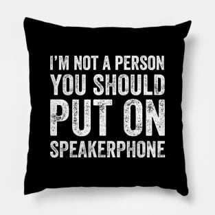 I'm not a person you should put on speakerphone Pillow