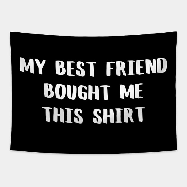 My best friend bought me this shirt Tapestry by JustCreativity