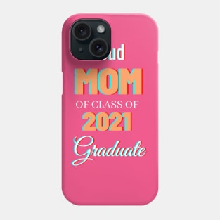 Proud Mom Of Class Of 2021 Graduate Phone Case