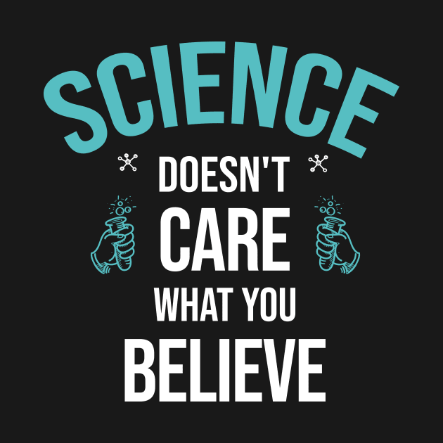 funny Science shirt,Sicence Doesn't Care What You Believe by creative36