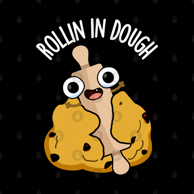 Rollin In Dough Funny Baking Puns by punnybone