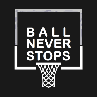 Ball Never Stops Basketball 2 T-Shirt