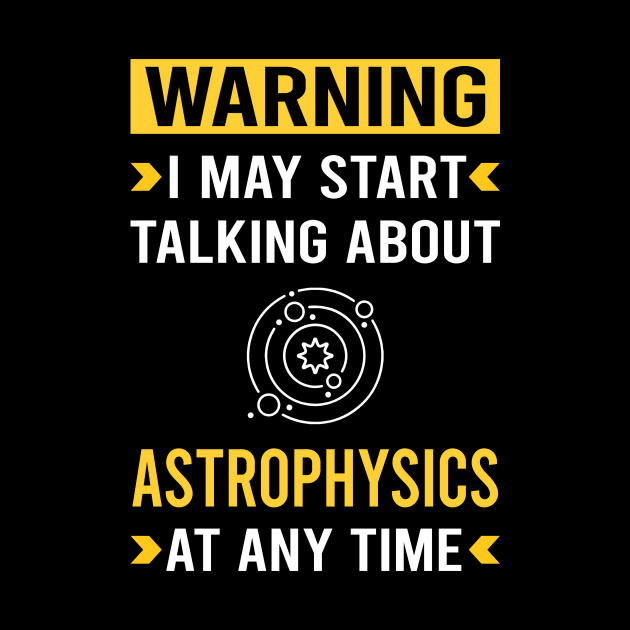 Warning Astrophysics Astrophysicist by Bourguignon Aror