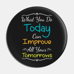 Inspirational Print What You Do Today Can Improve All Your Tomorrows Pin