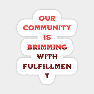 Our community is brimming with fulfillment Magnet