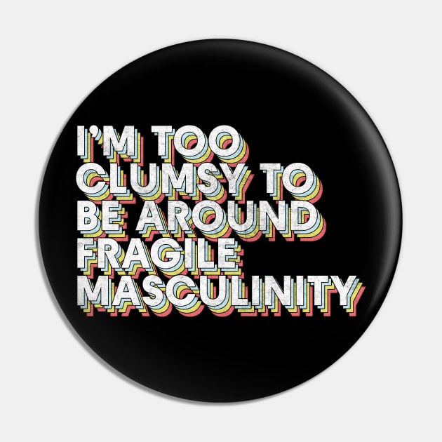 I'm Too Clumsy To Be Around Fragile Masculinity / Feminist Typography Design Pin by DankFutura