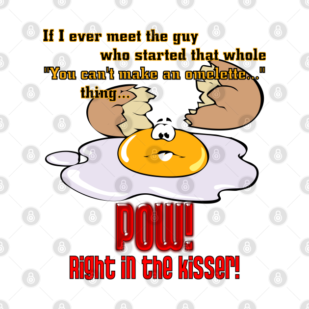 You Can't Make An Omelette You Cant Make An Omelette TShirt