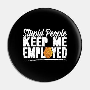 Stupid People Keep Me Employed Funny Police Officer Pin