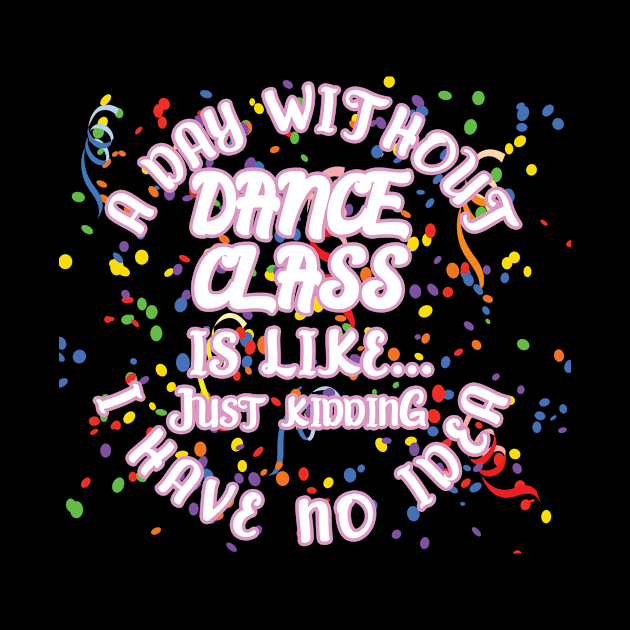 A Day Without Dance Class Is just Kidding I Have No Idea by AutomaticSoul