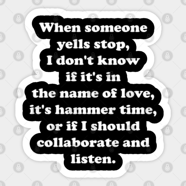 When Someone Yells Stop I Don T Know If It S In The Name Of Love