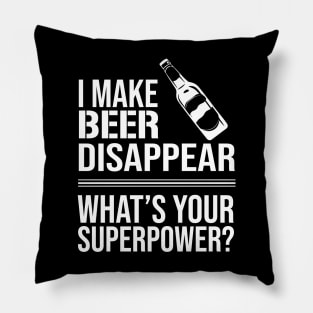 I Make Beer Disappear, Whats Your Superpower? Beer Lover - Drinking Pillow