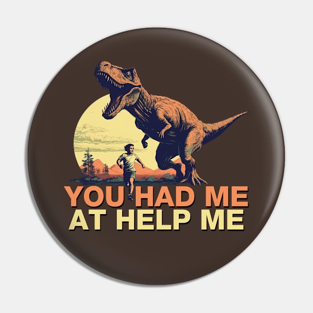 You Had Me at Help Me - T Rex Dinosaur Chase Pin by Shirt for Brains