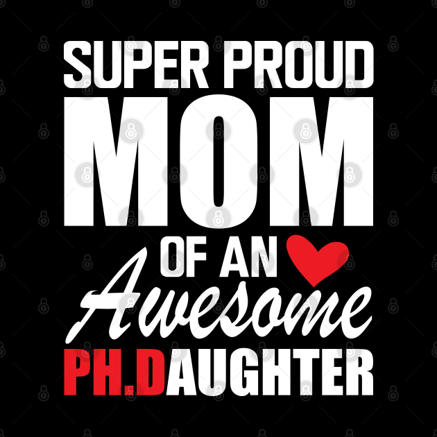 Ph.D. Mom - Super Proud mom of an awesome PH.D. Daughter w by KC Happy Shop