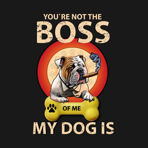 You're Not The Boss Of Me My Dog Is by qazim r.