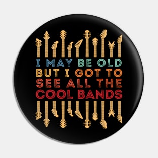 I May Be Old But I Got To See All The Cool Bands Pin