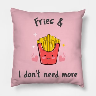 fries & I don't need more Pillow