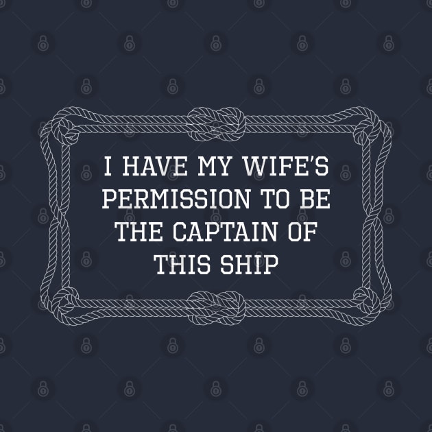 I have my wife's permission to be the captain of this ship nautical quote by KLEDINGLINE